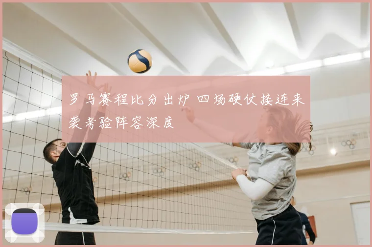 罗马赛程比分出炉 四场硬仗接连来袭考验阵容深度