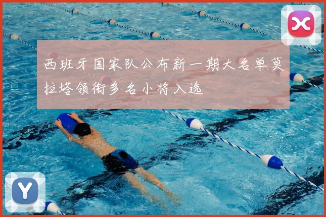 西班牙国家队公布新一期大名单莫拉塔领衔多名小将入选