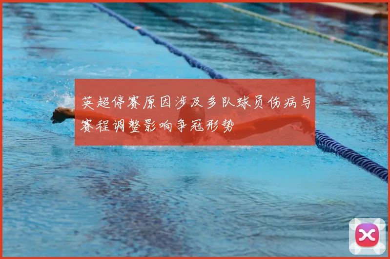英超停赛原因涉及多队球员伤病与赛程调整影响争冠形势