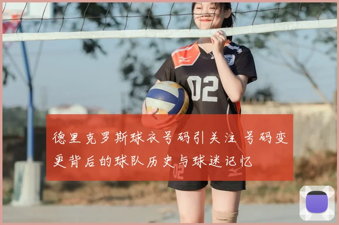 德里克罗斯球衣号码引关注 号码变更背后的球队历史与球迷记忆