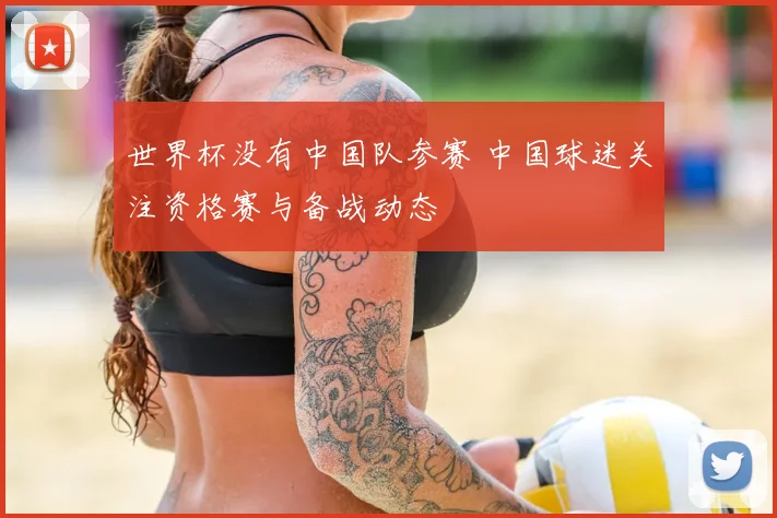 世界杯没有中国队参赛 中国球迷关注资格赛与备战动态