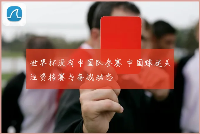 世界杯没有中国队参赛 中国球迷关注资格赛与备战动态