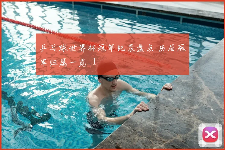 乒乓球世界杯冠军纪录盘点 历届冠军归属一览_1